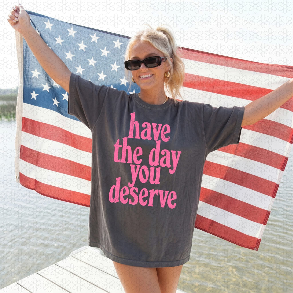 Have the day you deserve